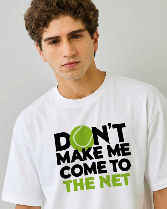 DON'T MAKE ME COME TO THE NET T-SHIRT