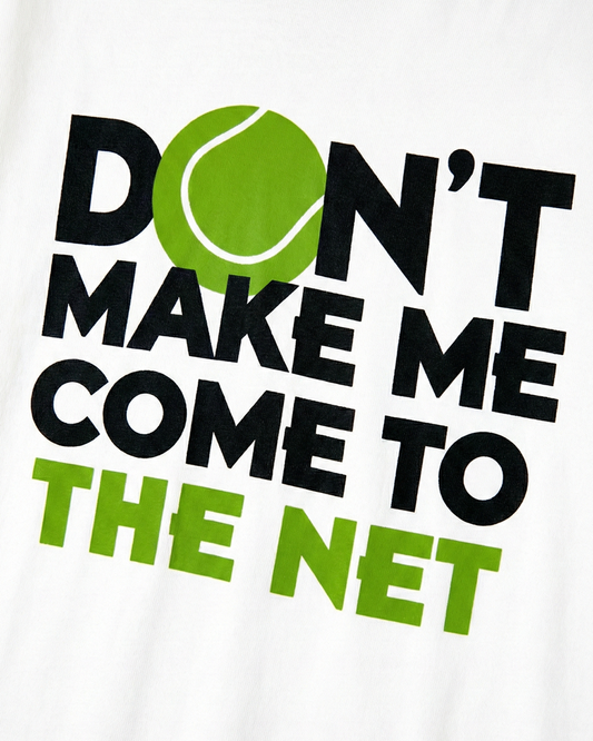 DON'T MAKE ME COME TO THE NET T-SHIRT