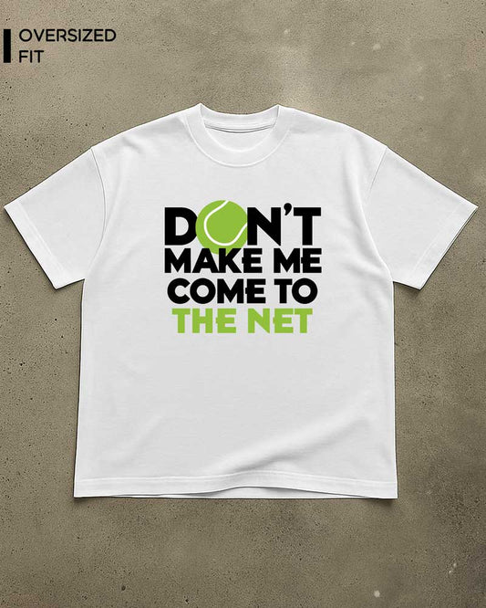 DON'T MAKE ME COME TO THE NET T-SHIRT