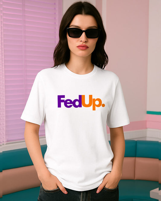 FED UP T-SHIRT For Men and Women