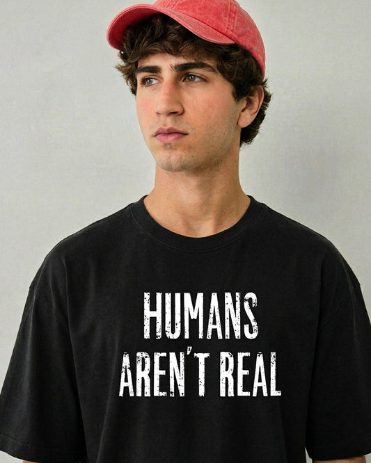 HUMANS AREN'T REAL T-SHIRT