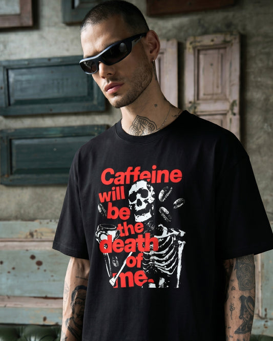 CAFFEINE WILL BE THE DEATH OF ME T-SHIRT