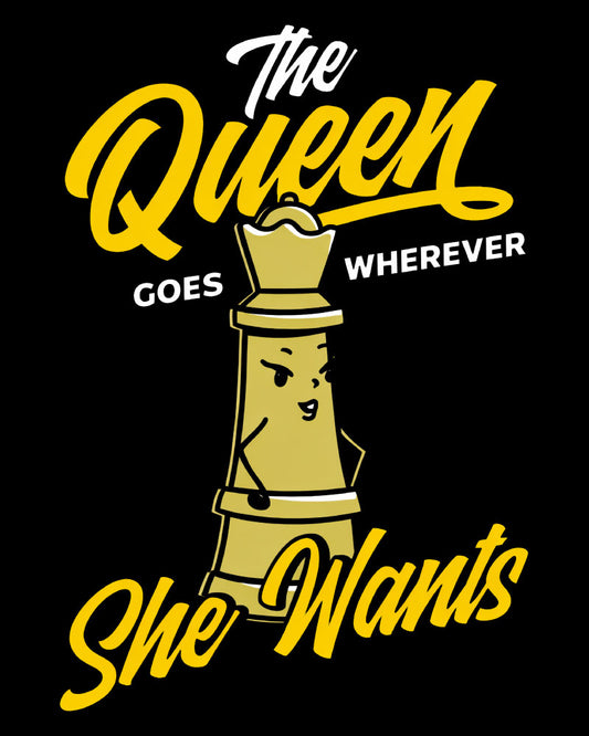 THE QUEEN GOES WHEREVER SHE WANTS T-SHIRT