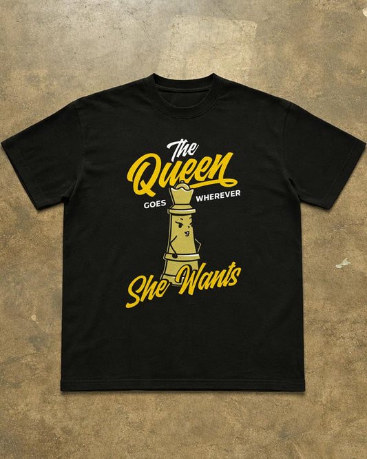 THE QUEEN GOES WHEREVER SHE WANTS T-SHIRT