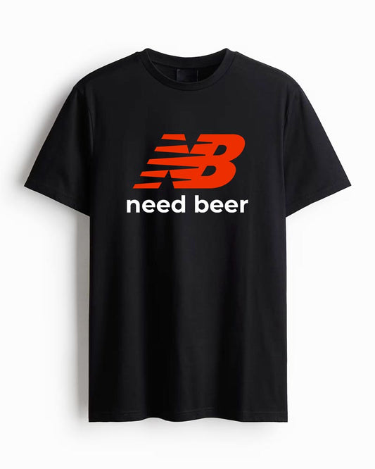 NEED BEER T-SHIRT For Men and Women